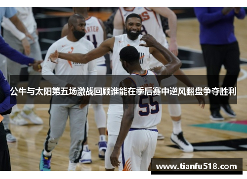 公牛与太阳第五场激战回顾谁能在季后赛中逆风翻盘争夺胜利